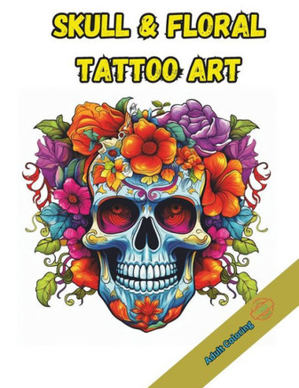 Skull & Floral Tattoo Art: Amazing Skull & Floral Tattoo Art Coloring Book