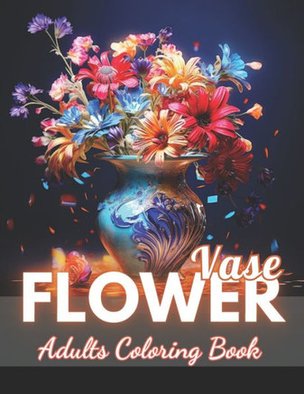 Flowers Vase Adults Coloring Book: 100+ New Designs for All Ages