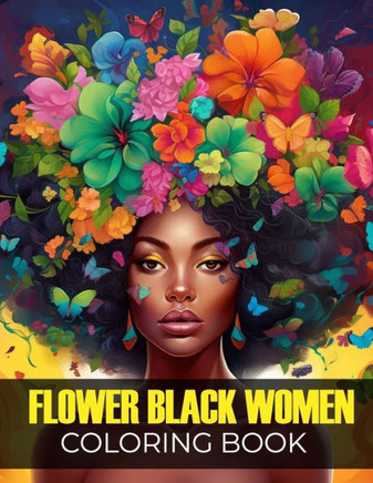 Flower Black Women Coloring Book: Beautiful African American Women Portraits With Flowers, Leaves, Bird And More! Amazing Relief And Relaxation For Ad