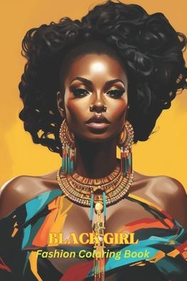 Black Girl Fashion Coloring Book: for Women celebrating Beauty and African Queen, Women and Girls