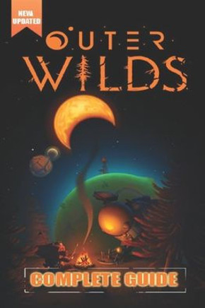 Outer Wilds Complete Guide and Walkthrough [Updated and Expanded ]: Tips, Tricks, and Strategies
