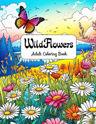Wildflowers Adult Coloring Book: Serenity in Nature - A Journey Through the Enchanting World of Wildflowers