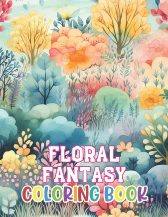 Floral Fantasy Coloring Book: 100+ Unique and Beautiful Designs for All Fans