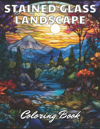Stained Glass Landscape Coloring Book: Stress Relief, Relaxation, and Creativity Coloring Pages for All Fans