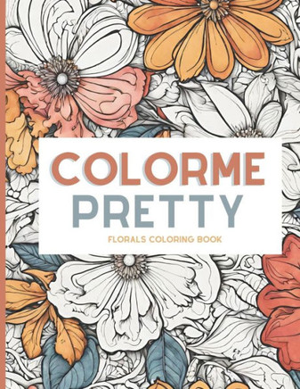 COLORME Pretty Floral Coloring Book: Adult Coloring Book Over 50 Designs of Floral and Garden Prints of Relaxing Nature to Color