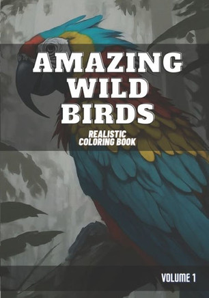 Amazing Wild Birds: Realistic Coloring Book - Volume 1