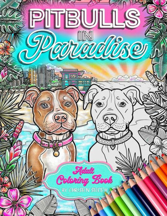 Pitbulls In Paradise: A Relaxing Coloring Getaway For Dog Lovers