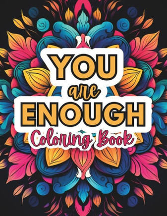 YOU ARE ENOUGH Coloring Book of Self-love: 50 Affirmation Quotes Pages to Cultivate Positive Self-Talk and Foster Self-Appreciation