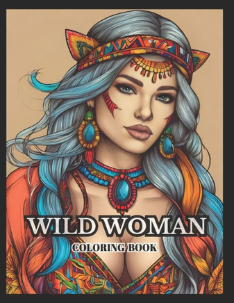 Wild Woman: Wild woman Greyscale Coloring Book With 39 Unique Illustrations.