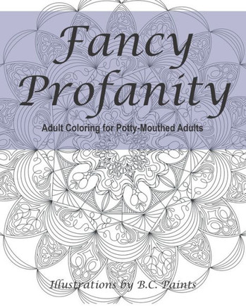 Fancy Profanity: Adult Coloring for Potty-Mouthed Adults
