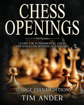 Chess Openings For Beginners (Large Print Edition): Learn the Fundamental Chess Openings for Winning Strategies - Large Print