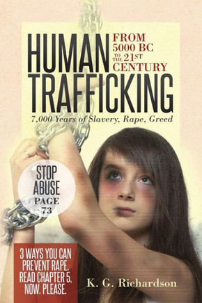 Human Trafficking: From 5000 Bc To The 21St Century: 7,000 Years Of Slavery, Rape, Greed