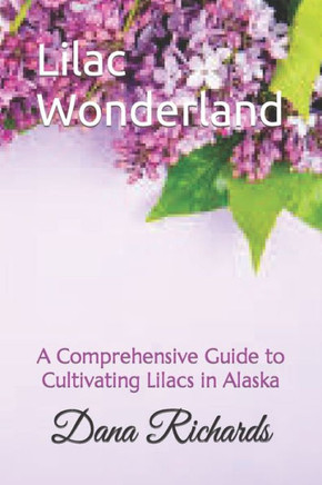 Lilac Wonderland: A Comprehensive Guide to Cultivating Lilacs in Alaska