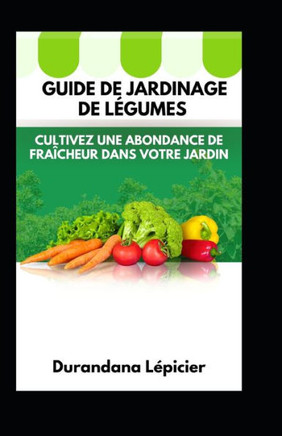 Guide de Jardinage de L?umes: Cultivez une Abondance de Fra?heur dans Votre Jardin