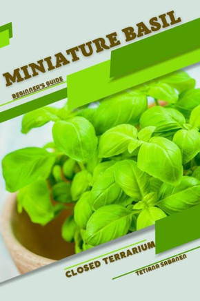 Miniature Basil: Closed terrarium, Beginner's Guide