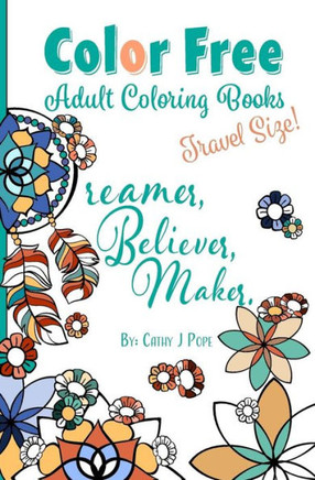 Color Free Adult Coloring Books: Dreamer, Believer, Maker [Travel Size]