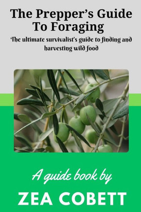 The Prepper's Guide to Foraging: The ultimate survivalist's guide to finding and harvesting wild food... The complete guide to edible wild plants