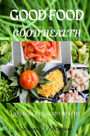 Good Food Good Health: The Secret of Good Health