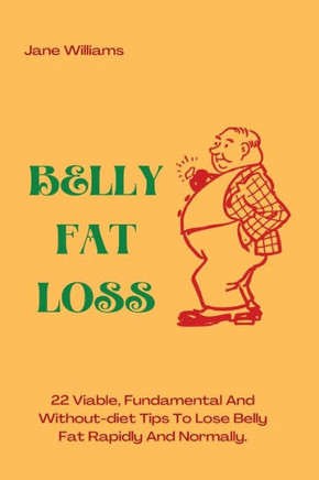 Belly Fat Loss: 22 Viable, Fundamental And Without-diet Tips To Lose Belly Fat Rapidly And Normally