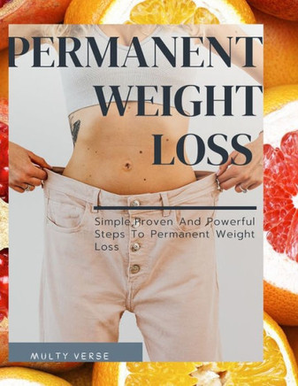 Permanent Weight Loss: Simple, Proven And Powerful Steps To Permanent Weight Loss