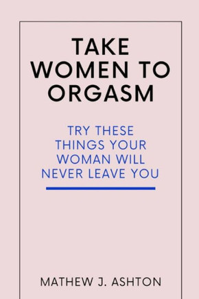 Take Women to Orgasm: Try These Things Your Woman Will Never Leave You