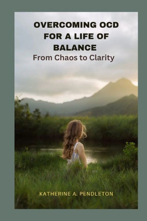 Overcoming Ocd for a Life of Balance: From Chaos to Clarity