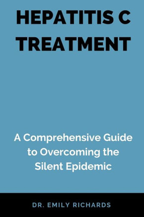 Hepatitis C Treatment: A Comprehensive Guide to Overcoming the Silent Epidemic