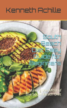 South Beach Diet Easy Guide for Beginners: Making the Most of the South Beach Diet