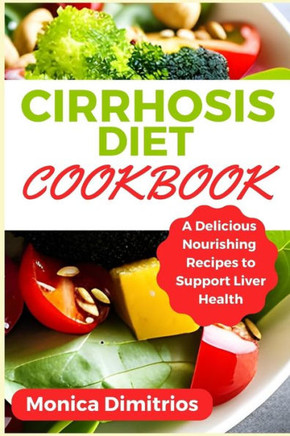 Cirrhosis Diet Cookbook: A Delicious Nourishing Recipes to Support Liver Health