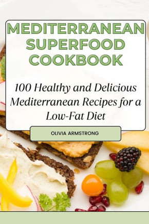 Mediterranean Superfood Cookbook: 100 Healthy and Delicious Mediterranean Recipes for a Low-Fat Diet