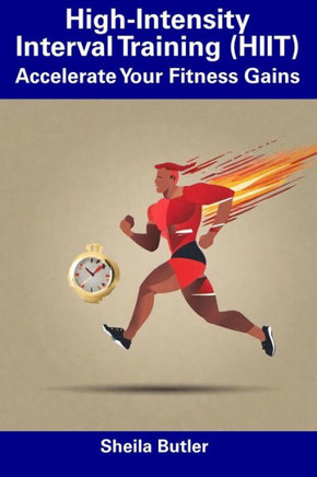 High-Intensity Interval Training (HIIT): Accelerate Your Fitness Gains