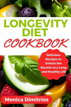Longevity Diet Cookbook: Delicious Recipes to Unlock the Secrets to a Long and Healthy Life