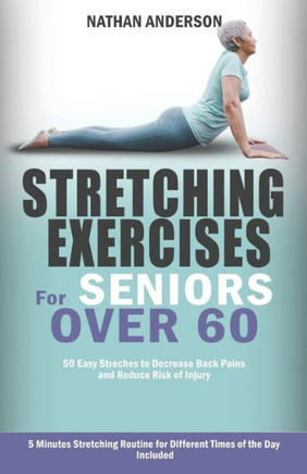 Stretching for Seniors over 60: 50 easy stretches to decrease back pains and reduce risk of injury