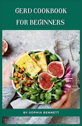GERD Cookbook for Beginners: Easy and Delicious Recipes to Soothe Your Acid Reflux