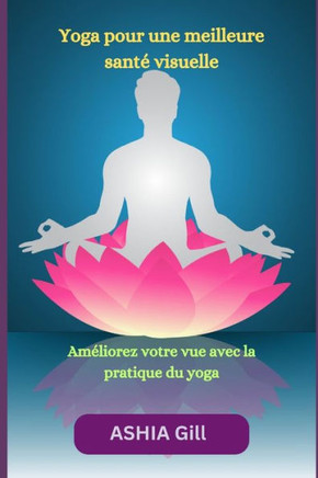 Yoga pour une meilleure sant?visuelle: Am?iorez votre vue avec la pratique du yoga