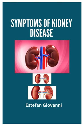 Symptoms of Kidney Disease: Understanding Symptoms of Kidney Disease