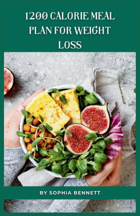 1200 Calorie Meal Plan for Weight Loss: Satisfying Recipes for Weight Loss and Maintenance