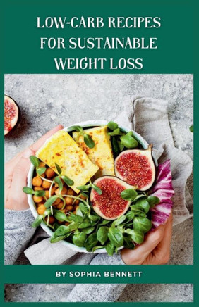 Low-Carb Recipes for Sustainable Weight Loss: The Ultimate Low-Carb Cookbook for Beginners