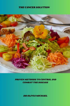 The cancer solution: Proven methods to control and combat the disease