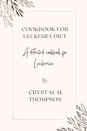 Cookbook for Leukemia diet: A detailed cookbook for Leukemia