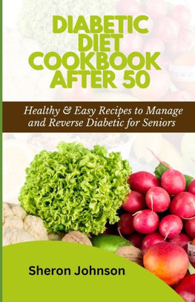 Diabetic Diet Cookbook After 50: Healthy & Easy Recipes to Manage and Reverse Diabetic for Seniors