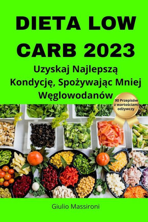 Dieta Low Carb 2023: Uzyskaj Najlepszą Kondycję, Spożywając Mniej Węglowodan?