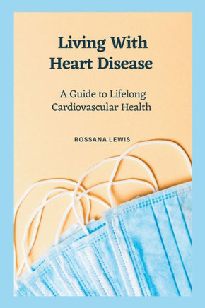 Living With Heart Disease: A Guide to Lifelong Cardiovascular Health