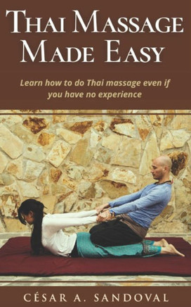 Thai Massage Made Easy: Learn how to do Thai massage even if you have no experience