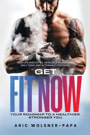 Get Fit Now: Your Roadmap to a Healthier, Stronger You
