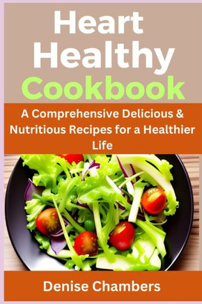 Heart Healthy: A Comprehensive Delicious & Nutritious Recipes for a Healthier Life