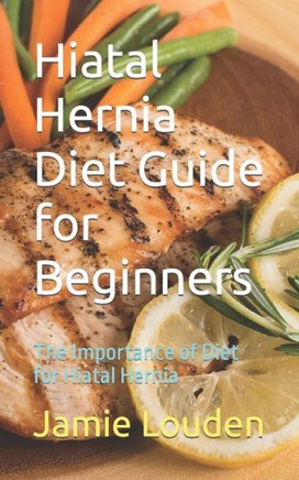 Hiatal Hernia Diet Guide for Beginners: The Importance of Diet for Hiatal Hernia