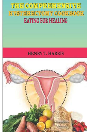 The Comprehensive Hysterectomy Cookbook: : Eating for Healing