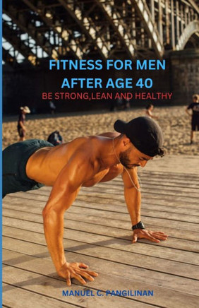 Fitness of Men After Age 40: Be Strong, Lean and Healthy
