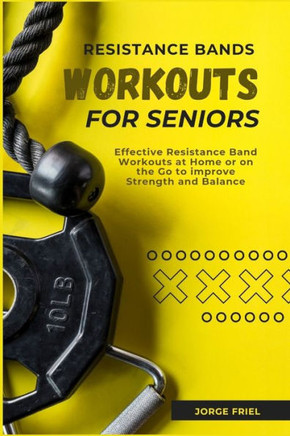 Resistance Bands Workouts for Seniors: Effective Resistance Band Workouts at Home or on the Go to improve Strength and Balance